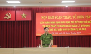 Họp Ban soạn thảo, Tổ biên tập xây dựng Nghị định quy định chi tiết một số điều và biện pháp thi hành Luật Quản lý, sử dụng vũ khí, vật liệu nổ và công cụ hỗ trợ